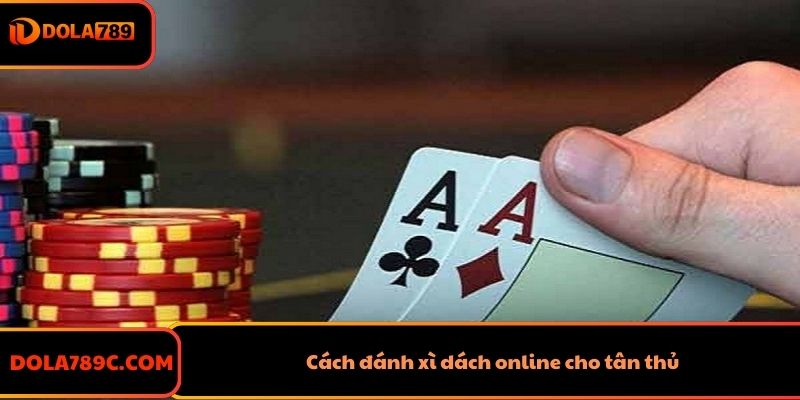 Cách đánh xì dách online cho tân thủ