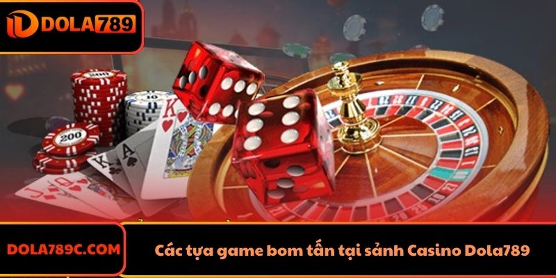 Các tựa game bom tấn tại sảnh Casino Dola789