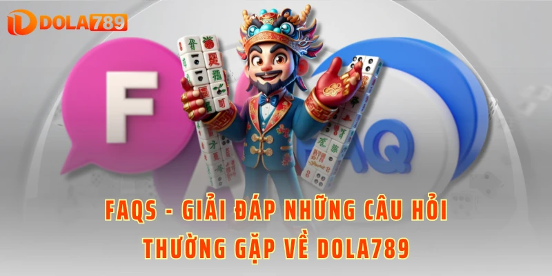 FAQs - Giải đáp những câu hỏi thường gặp về DOLA789