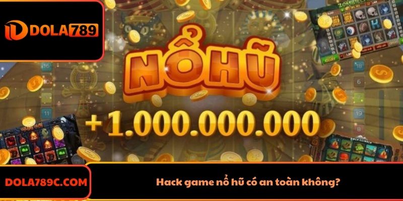 Hack game nổ hũ có an toàn không?