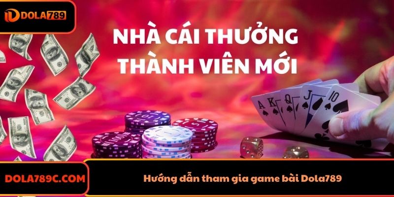 Hướng dẫn tham gia game bài Dola789