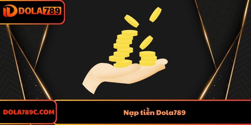 Nạp Tiền Dola789 Siêu Nhanh - Nạp Ngay Nhận Ưu Đãi Khủng