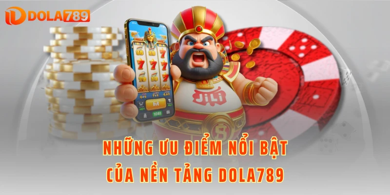 Những ưu điểm nổi bật của nền tảng DOLA789