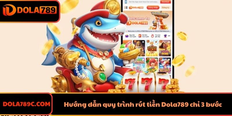 Hướng dẫn quy trình rút tiền Dola789 chỉ 3 bước