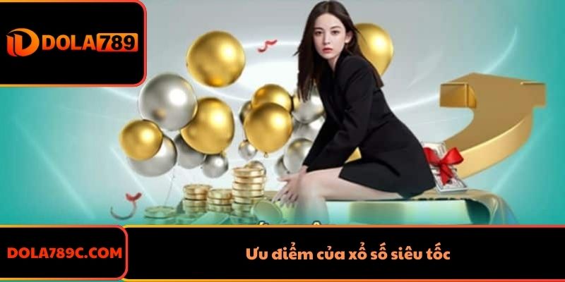 Ưu điểm của xổ số siêu tốc